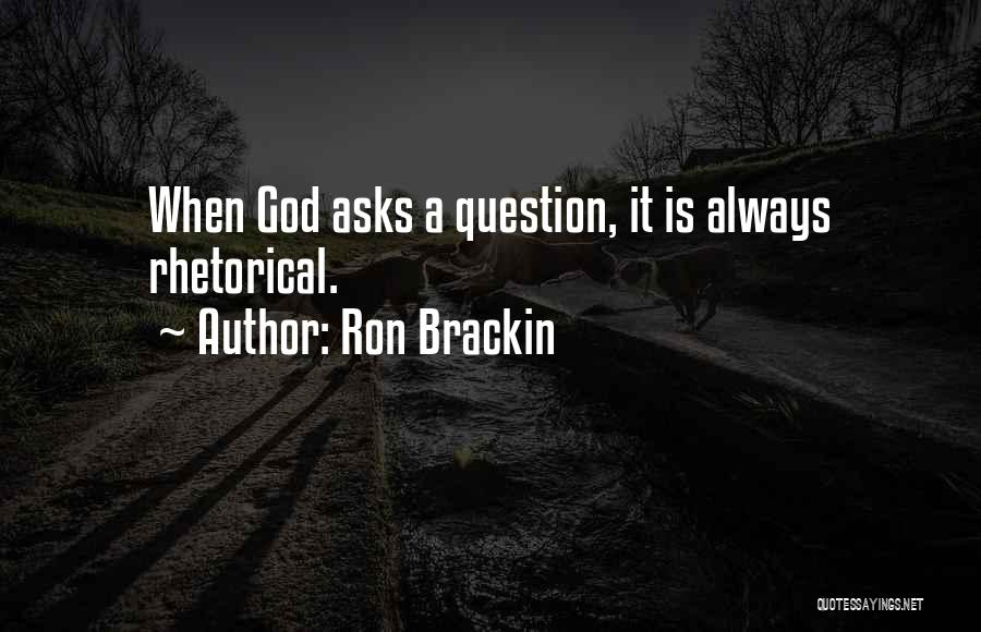 Ron Brackin Quotes: When God Asks A Question, It Is Always Rhetorical.