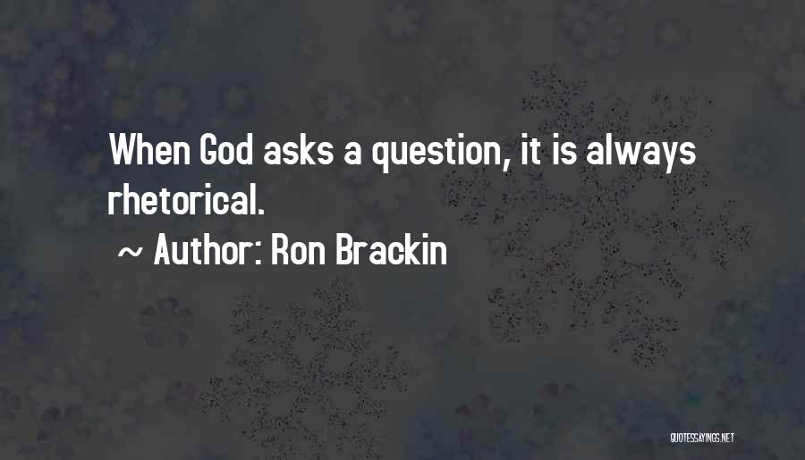 Ron Brackin Quotes: When God Asks A Question, It Is Always Rhetorical.