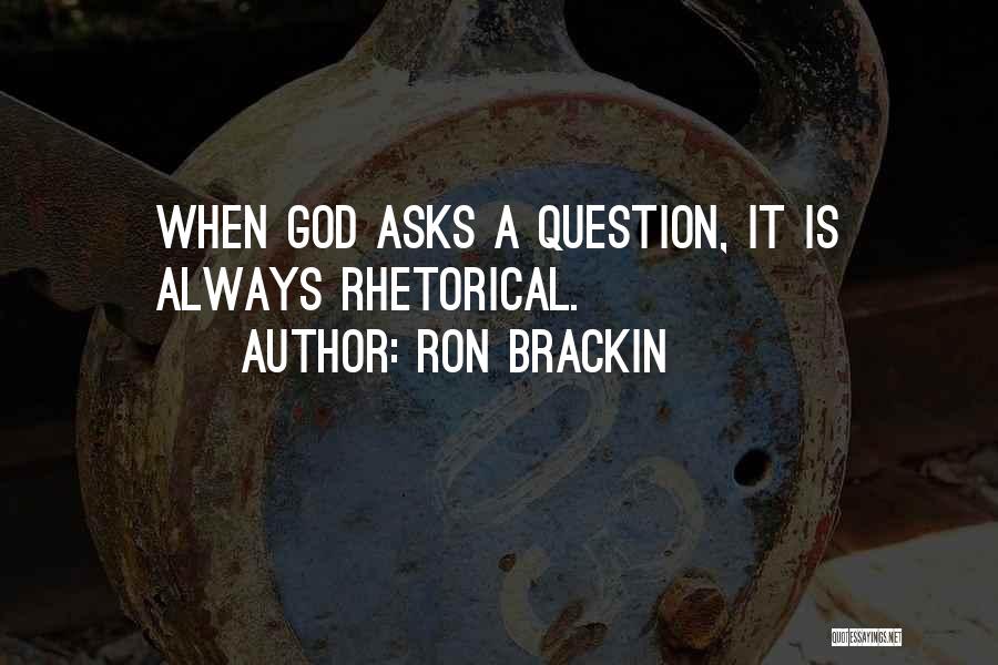 Ron Brackin Quotes: When God Asks A Question, It Is Always Rhetorical.