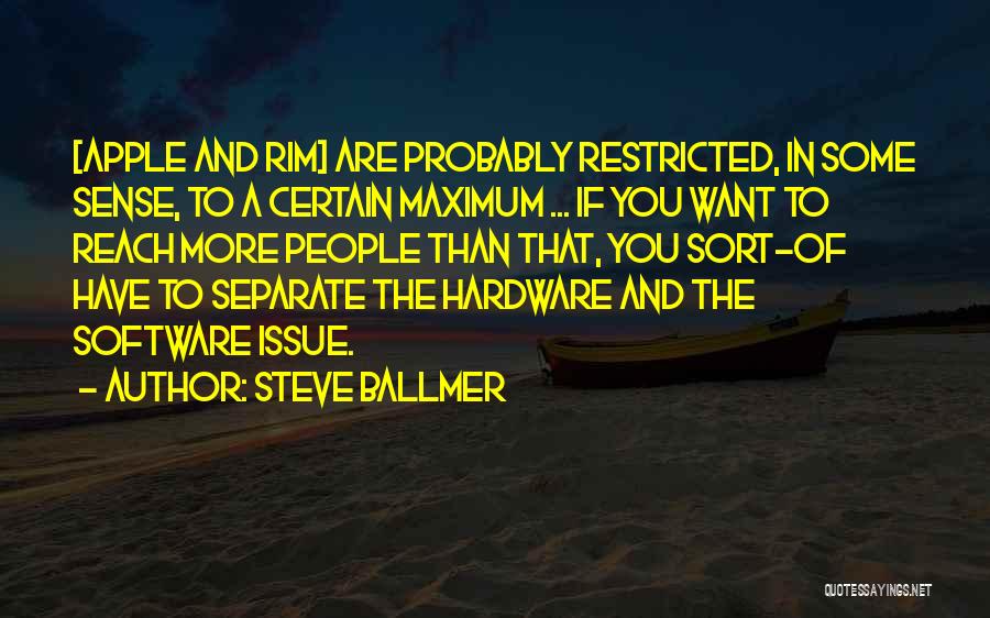 Steve Ballmer Quotes: [apple And Rim] Are Probably Restricted, In Some Sense, To A Certain Maximum ... If You Want To Reach More