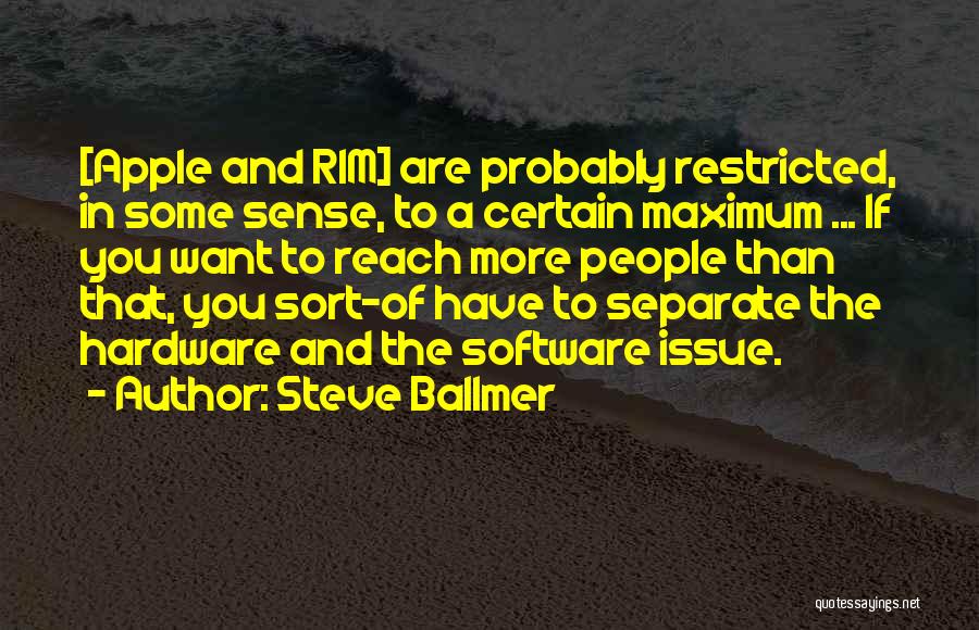 Steve Ballmer Quotes: [apple And Rim] Are Probably Restricted, In Some Sense, To A Certain Maximum ... If You Want To Reach More