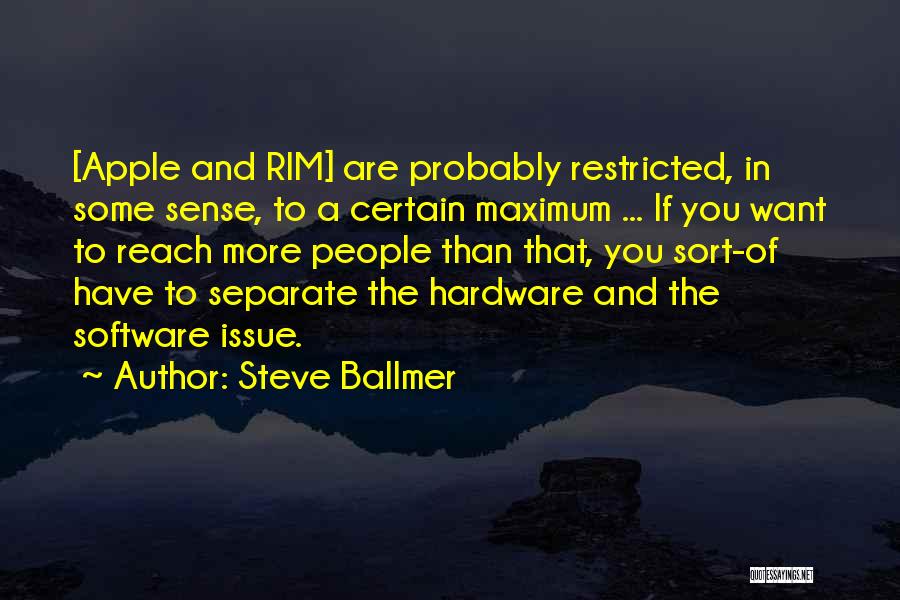 Steve Ballmer Quotes: [apple And Rim] Are Probably Restricted, In Some Sense, To A Certain Maximum ... If You Want To Reach More