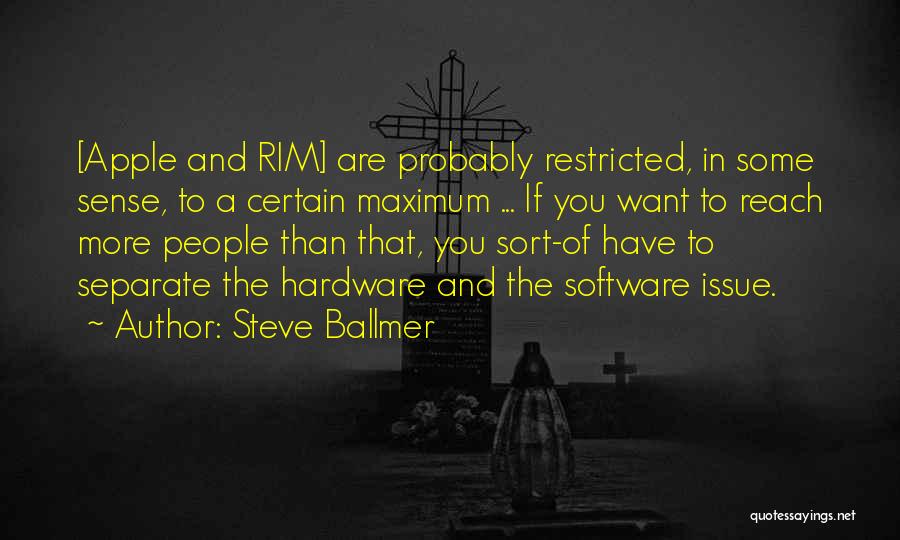 Steve Ballmer Quotes: [apple And Rim] Are Probably Restricted, In Some Sense, To A Certain Maximum ... If You Want To Reach More