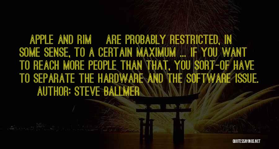 Steve Ballmer Quotes: [apple And Rim] Are Probably Restricted, In Some Sense, To A Certain Maximum ... If You Want To Reach More