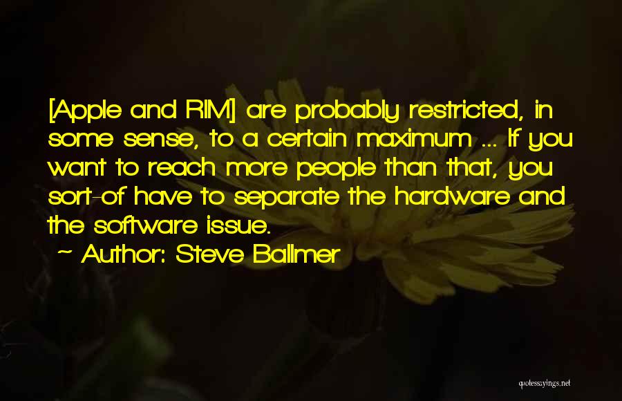 Steve Ballmer Quotes: [apple And Rim] Are Probably Restricted, In Some Sense, To A Certain Maximum ... If You Want To Reach More