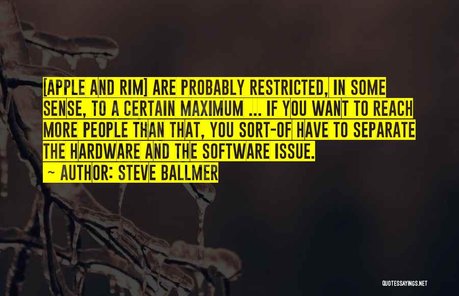 Steve Ballmer Quotes: [apple And Rim] Are Probably Restricted, In Some Sense, To A Certain Maximum ... If You Want To Reach More