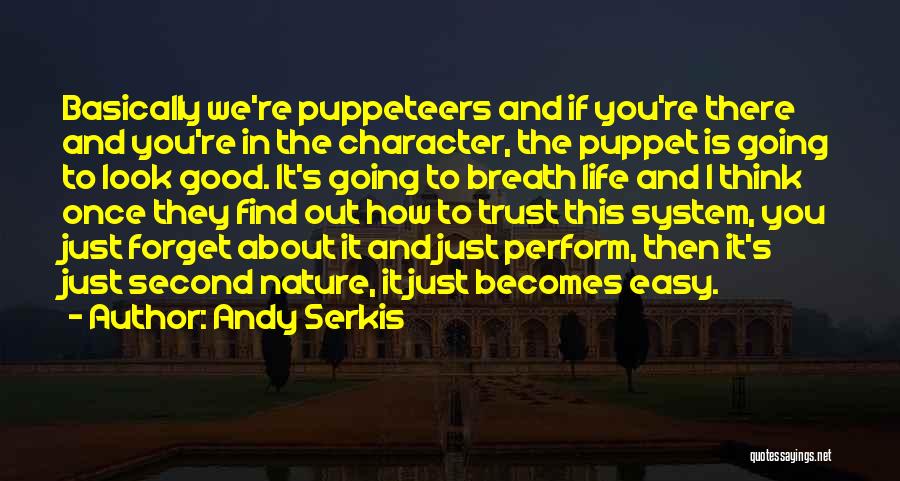 Andy Serkis Quotes: Basically We're Puppeteers And If You're There And You're In The Character, The Puppet Is Going To Look Good. It's
