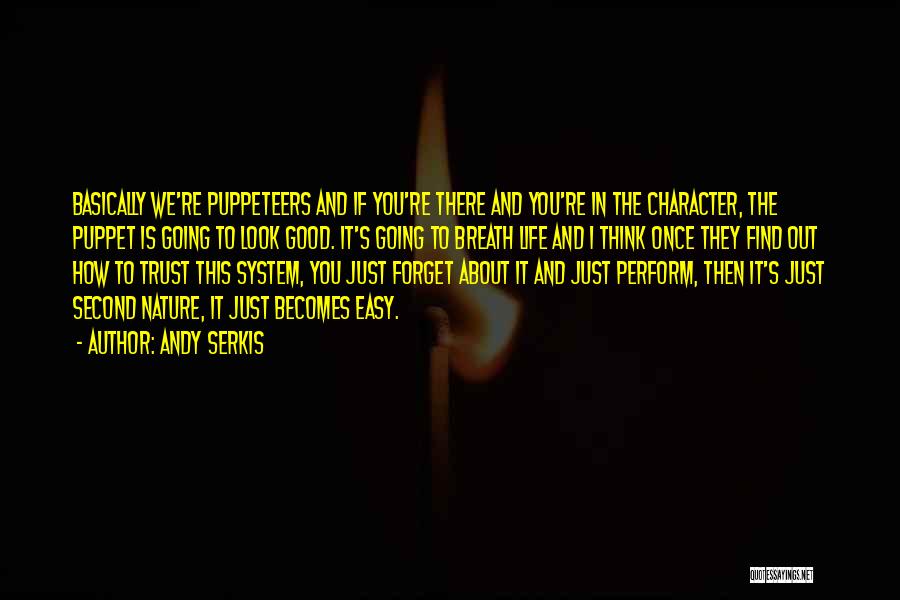 Andy Serkis Quotes: Basically We're Puppeteers And If You're There And You're In The Character, The Puppet Is Going To Look Good. It's