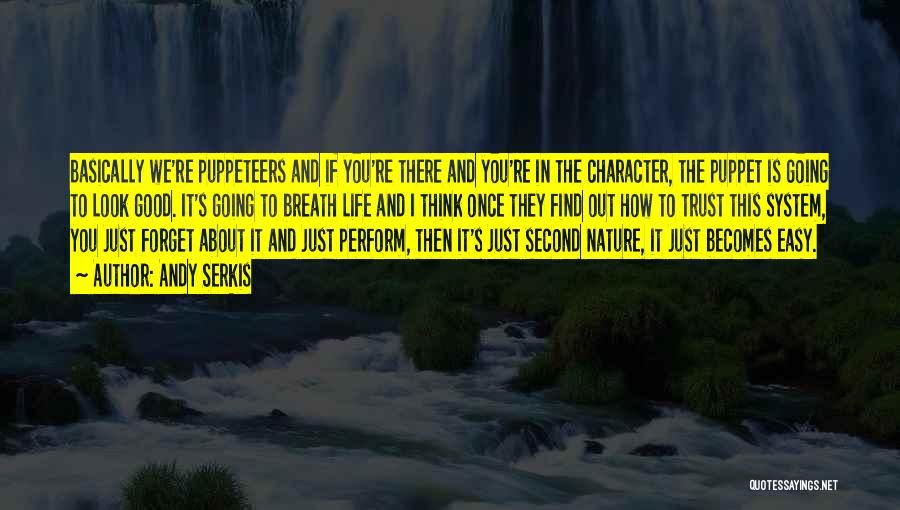 Andy Serkis Quotes: Basically We're Puppeteers And If You're There And You're In The Character, The Puppet Is Going To Look Good. It's