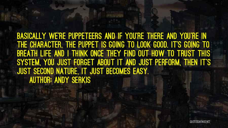 Andy Serkis Quotes: Basically We're Puppeteers And If You're There And You're In The Character, The Puppet Is Going To Look Good. It's