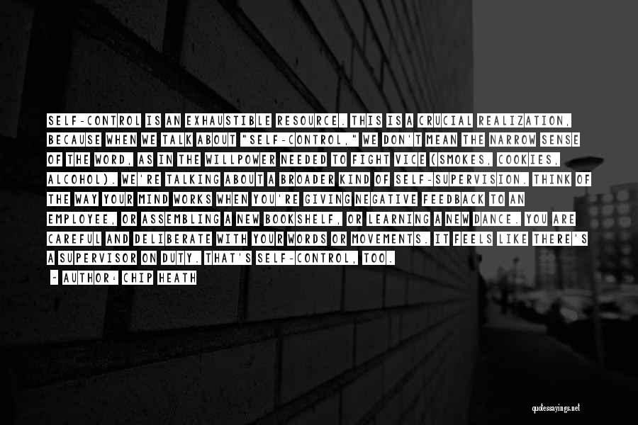 Chip Heath Quotes: Self-control Is An Exhaustible Resource. This Is A Crucial Realization, Because When We Talk About Self-control, We Don't Mean The