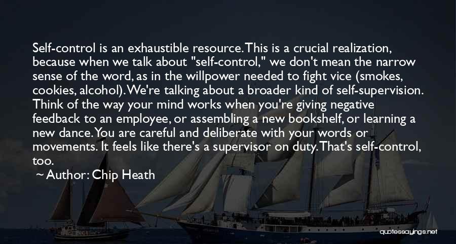 Chip Heath Quotes: Self-control Is An Exhaustible Resource. This Is A Crucial Realization, Because When We Talk About Self-control, We Don't Mean The