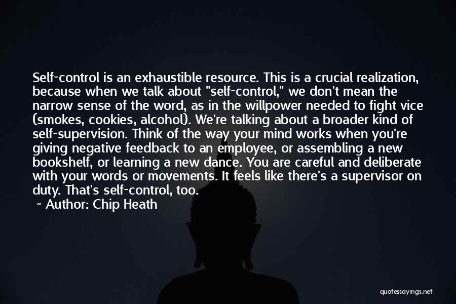 Chip Heath Quotes: Self-control Is An Exhaustible Resource. This Is A Crucial Realization, Because When We Talk About Self-control, We Don't Mean The