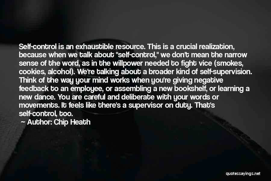 Chip Heath Quotes: Self-control Is An Exhaustible Resource. This Is A Crucial Realization, Because When We Talk About Self-control, We Don't Mean The