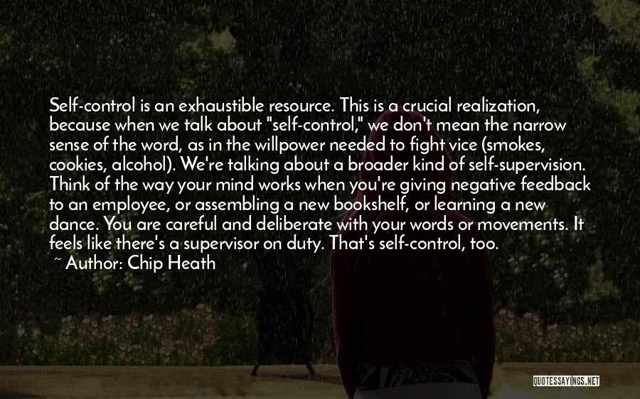 Chip Heath Quotes: Self-control Is An Exhaustible Resource. This Is A Crucial Realization, Because When We Talk About Self-control, We Don't Mean The