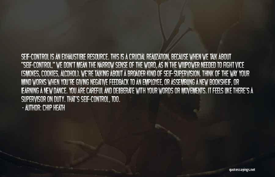 Chip Heath Quotes: Self-control Is An Exhaustible Resource. This Is A Crucial Realization, Because When We Talk About Self-control, We Don't Mean The