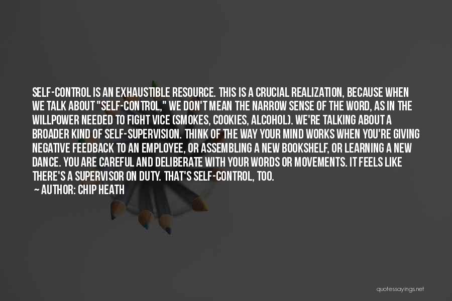 Chip Heath Quotes: Self-control Is An Exhaustible Resource. This Is A Crucial Realization, Because When We Talk About Self-control, We Don't Mean The