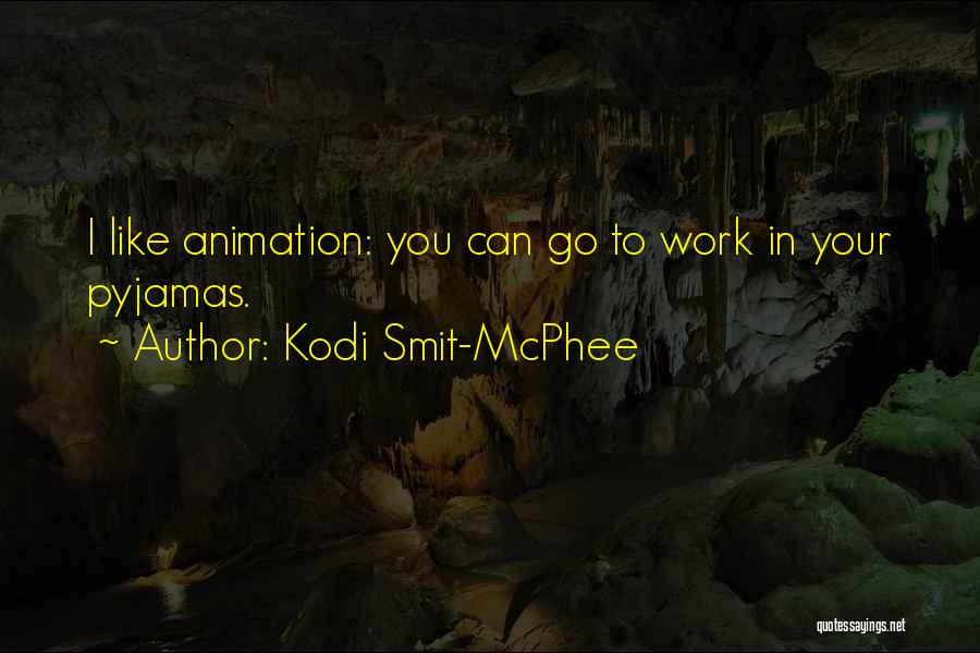 Kodi Smit-McPhee Quotes: I Like Animation: You Can Go To Work In Your Pyjamas.