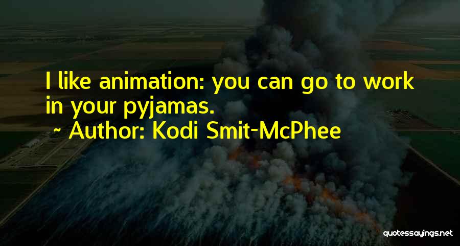 Kodi Smit-McPhee Quotes: I Like Animation: You Can Go To Work In Your Pyjamas.