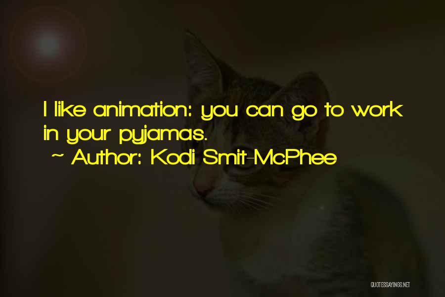 Kodi Smit-McPhee Quotes: I Like Animation: You Can Go To Work In Your Pyjamas.