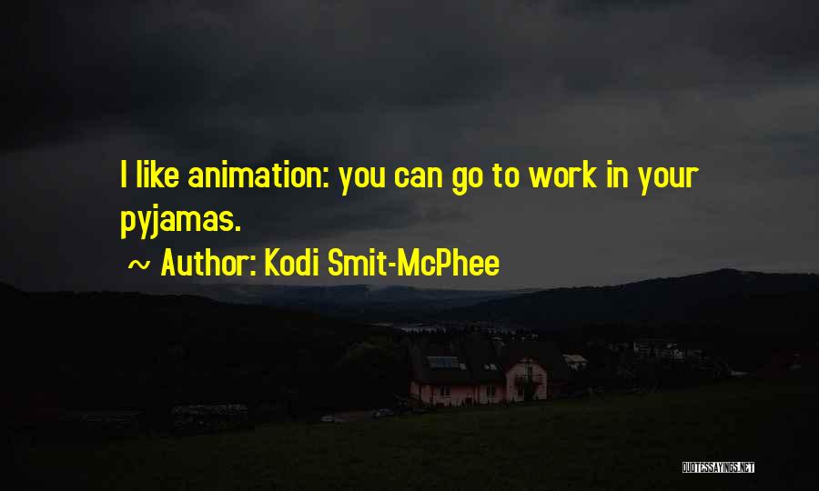 Kodi Smit-McPhee Quotes: I Like Animation: You Can Go To Work In Your Pyjamas.