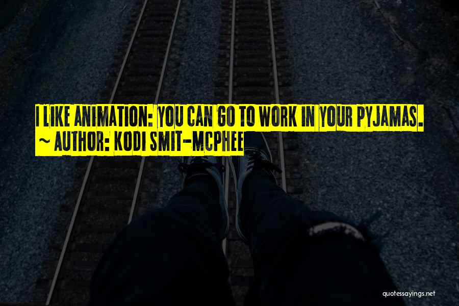 Kodi Smit-McPhee Quotes: I Like Animation: You Can Go To Work In Your Pyjamas.