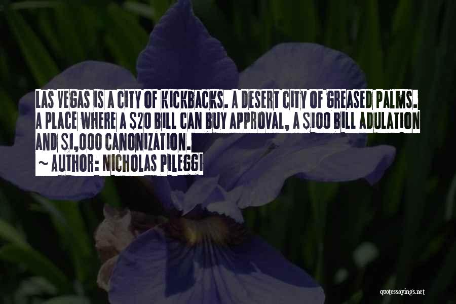 Nicholas Pileggi Quotes: Las Vegas Is A City Of Kickbacks. A Desert City Of Greased Palms. A Place Where A $20 Bill Can