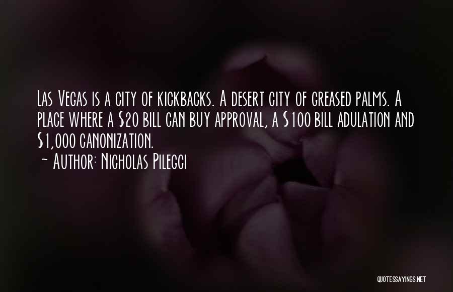 Nicholas Pileggi Quotes: Las Vegas Is A City Of Kickbacks. A Desert City Of Greased Palms. A Place Where A $20 Bill Can