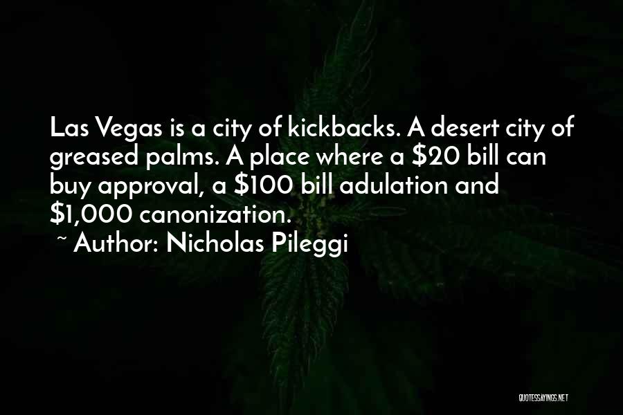 Nicholas Pileggi Quotes: Las Vegas Is A City Of Kickbacks. A Desert City Of Greased Palms. A Place Where A $20 Bill Can