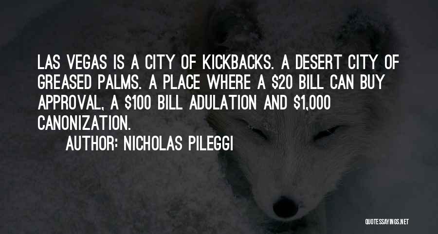 Nicholas Pileggi Quotes: Las Vegas Is A City Of Kickbacks. A Desert City Of Greased Palms. A Place Where A $20 Bill Can
