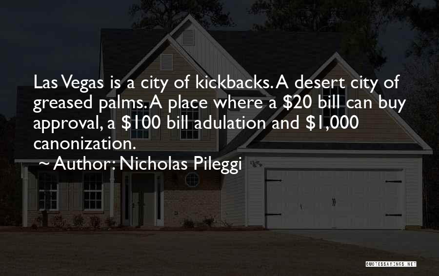 Nicholas Pileggi Quotes: Las Vegas Is A City Of Kickbacks. A Desert City Of Greased Palms. A Place Where A $20 Bill Can