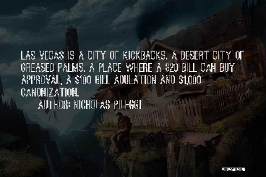 Nicholas Pileggi Quotes: Las Vegas Is A City Of Kickbacks. A Desert City Of Greased Palms. A Place Where A $20 Bill Can
