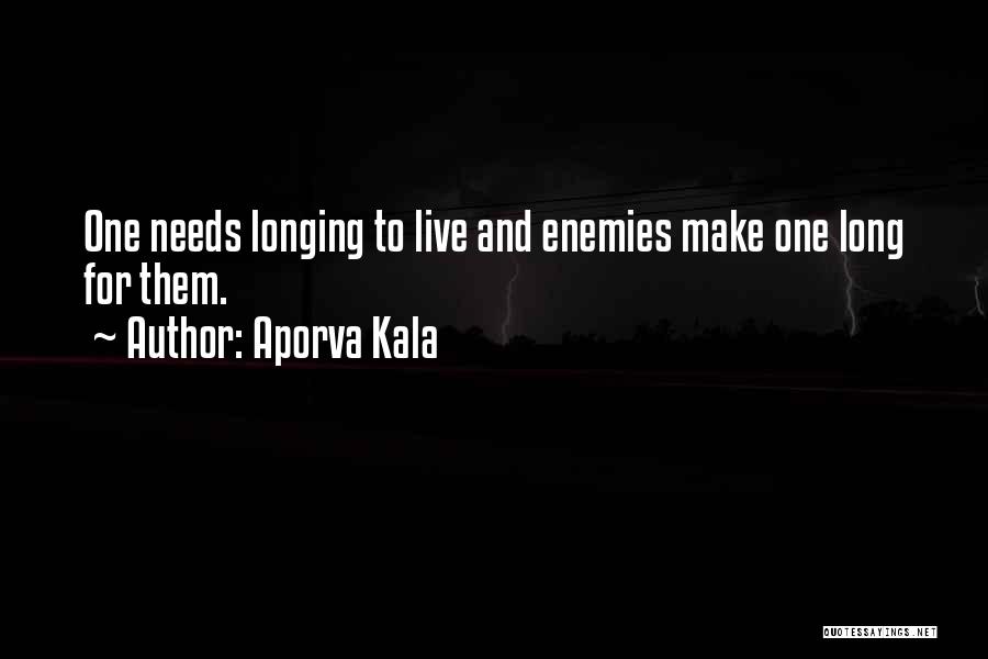 Aporva Kala Quotes: One Needs Longing To Live And Enemies Make One Long For Them.