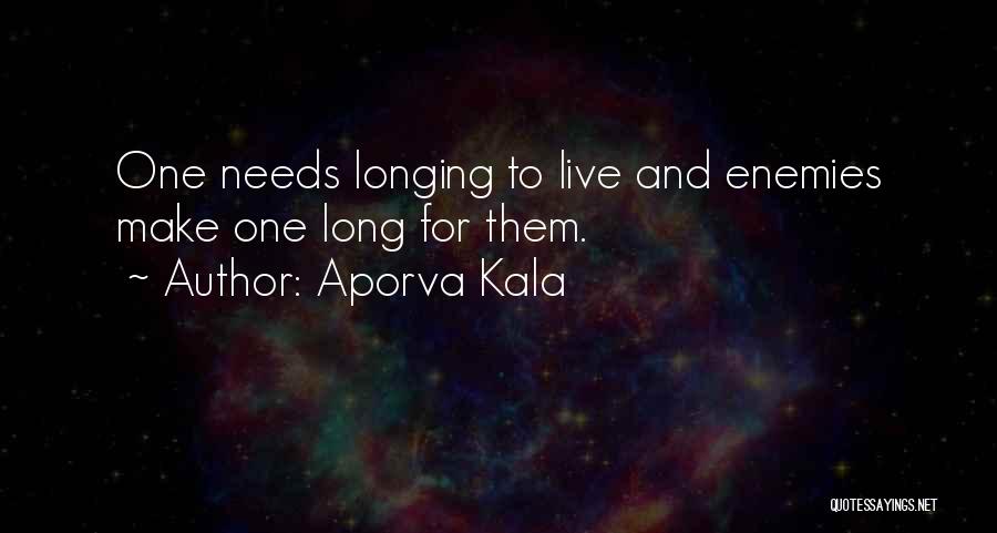 Aporva Kala Quotes: One Needs Longing To Live And Enemies Make One Long For Them.