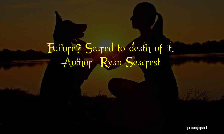 Ryan Seacrest Quotes: Failure? Scared To Death Of It.