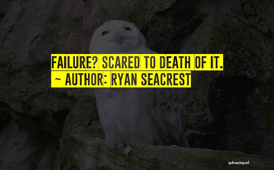 Ryan Seacrest Quotes: Failure? Scared To Death Of It.