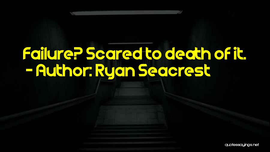 Ryan Seacrest Quotes: Failure? Scared To Death Of It.