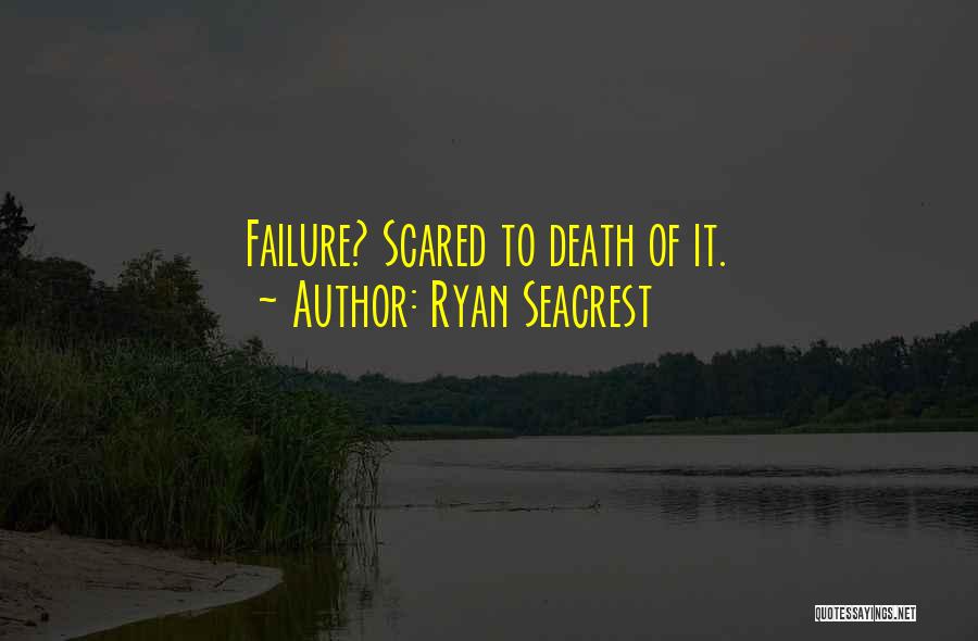 Ryan Seacrest Quotes: Failure? Scared To Death Of It.