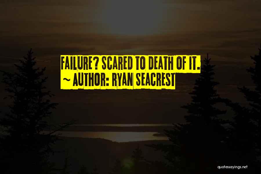 Ryan Seacrest Quotes: Failure? Scared To Death Of It.