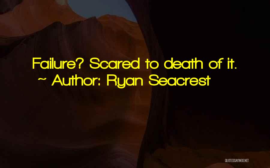 Ryan Seacrest Quotes: Failure? Scared To Death Of It.