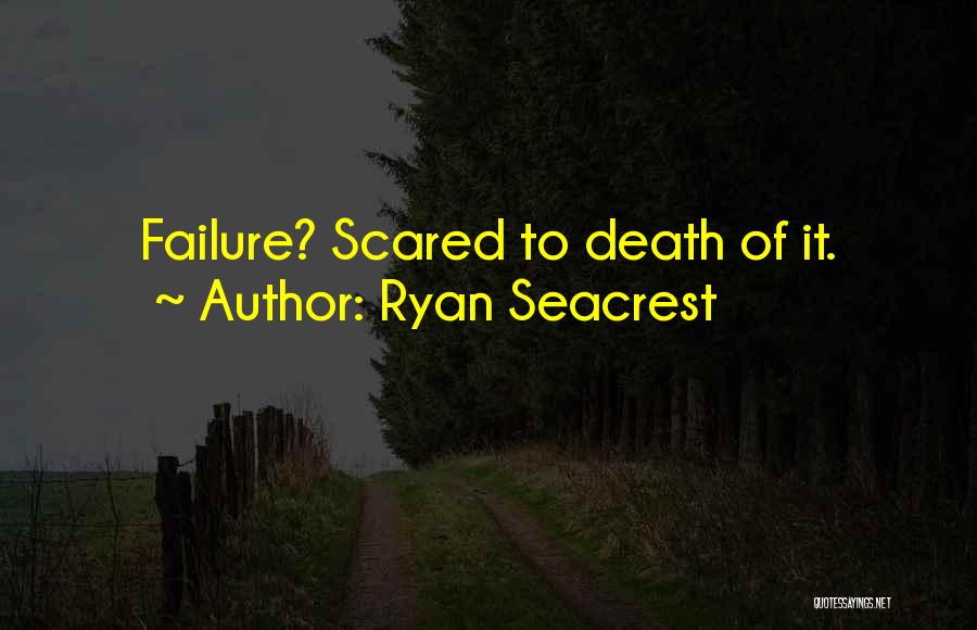 Ryan Seacrest Quotes: Failure? Scared To Death Of It.