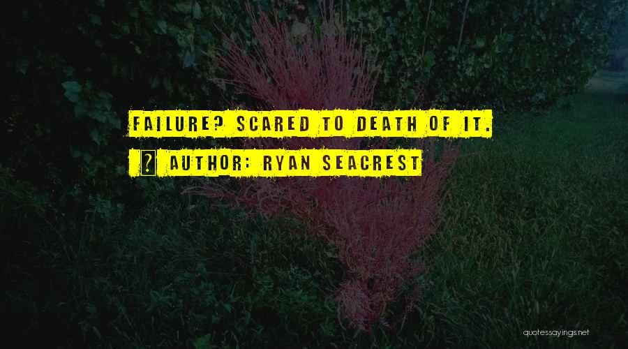 Ryan Seacrest Quotes: Failure? Scared To Death Of It.