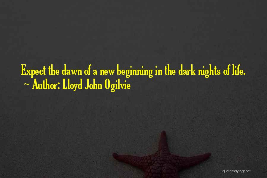 Lloyd John Ogilvie Quotes: Expect The Dawn Of A New Beginning In The Dark Nights Of Life.