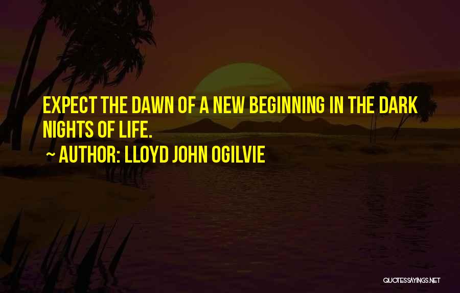 Lloyd John Ogilvie Quotes: Expect The Dawn Of A New Beginning In The Dark Nights Of Life.