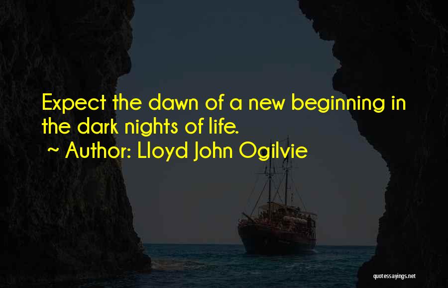 Lloyd John Ogilvie Quotes: Expect The Dawn Of A New Beginning In The Dark Nights Of Life.