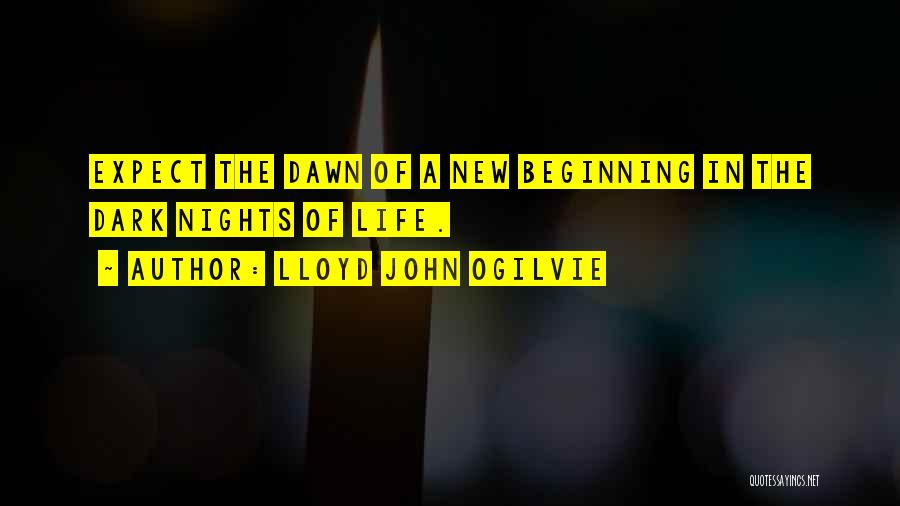 Lloyd John Ogilvie Quotes: Expect The Dawn Of A New Beginning In The Dark Nights Of Life.