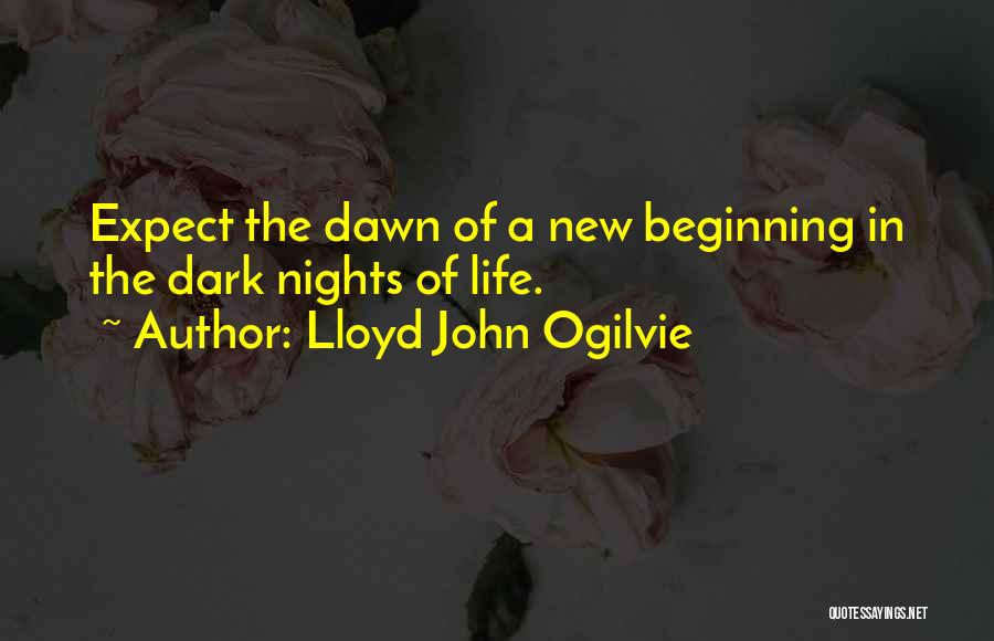 Lloyd John Ogilvie Quotes: Expect The Dawn Of A New Beginning In The Dark Nights Of Life.