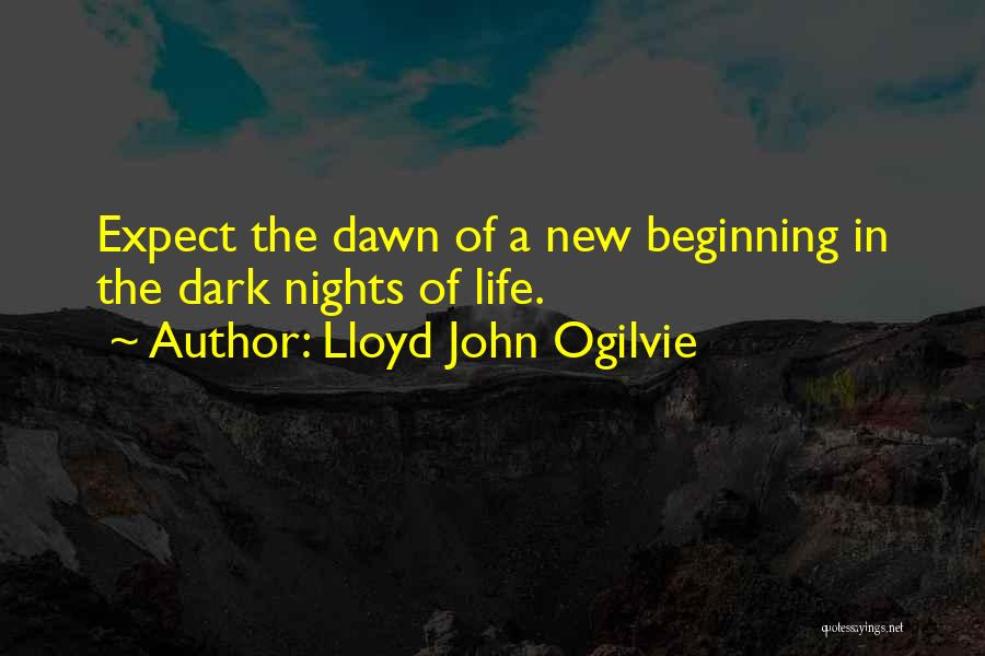 Lloyd John Ogilvie Quotes: Expect The Dawn Of A New Beginning In The Dark Nights Of Life.