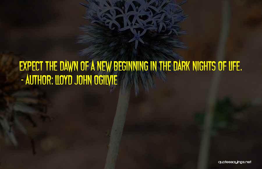 Lloyd John Ogilvie Quotes: Expect The Dawn Of A New Beginning In The Dark Nights Of Life.