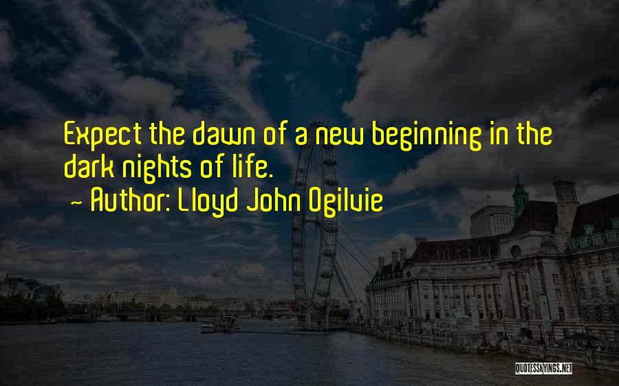 Lloyd John Ogilvie Quotes: Expect The Dawn Of A New Beginning In The Dark Nights Of Life.